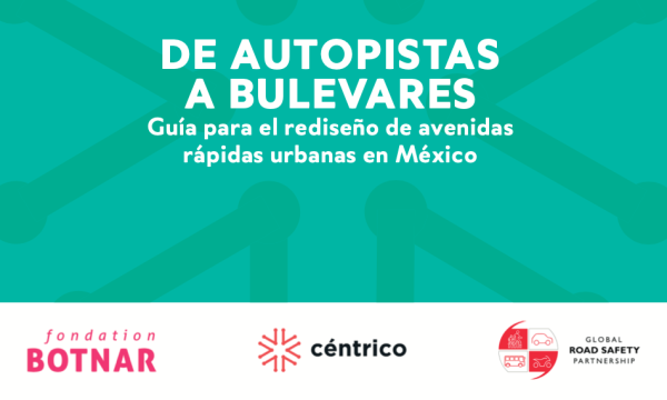 DE AUTOPISTAS A BULEVARES Guía para el rediseño de avenidas rápidas urbanas en México